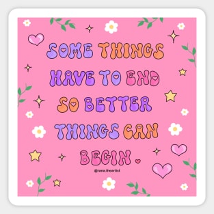 Some things have to end better things can begin Sticker